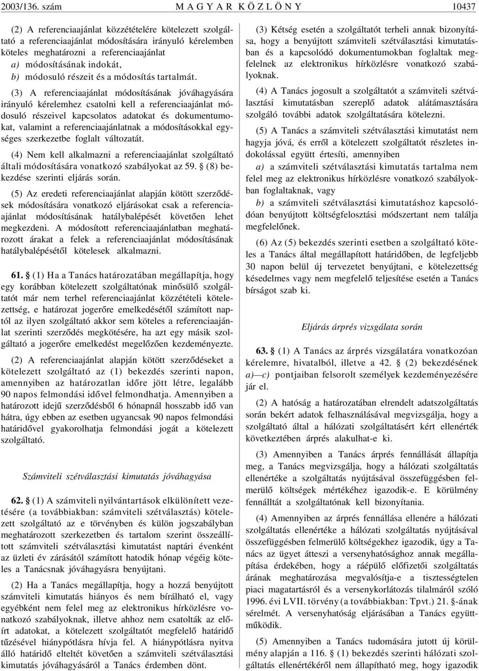 módosításának indokát, b) módosuló részeit és a módosítás tartalmát.