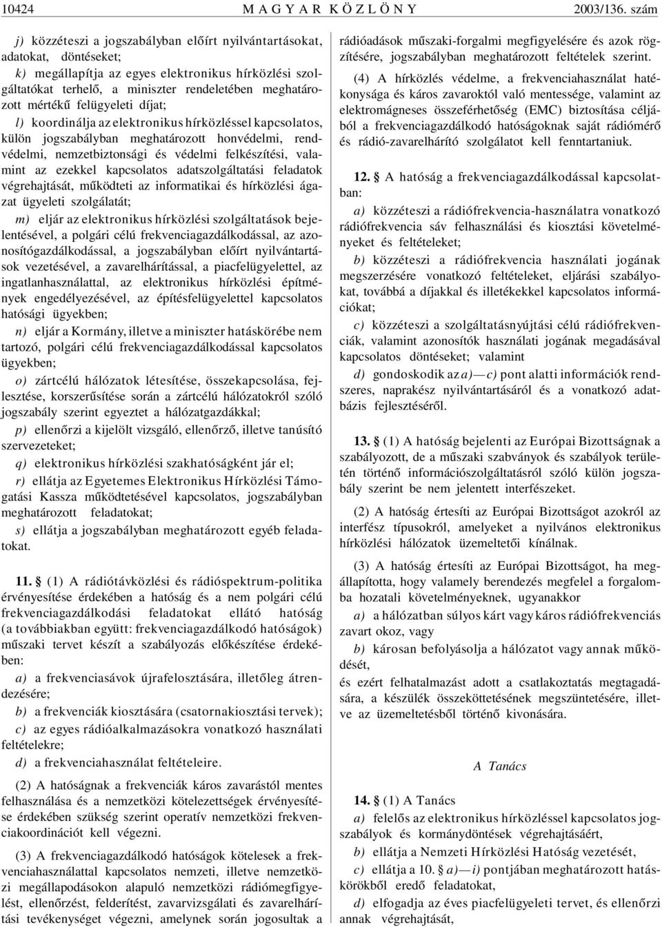 mértékû felügyeleti díjat; l) koordinálja az elektronikus hírközléssel kapcsolatos, külön jogszabályban meghatározott honvédelmi, rendvédelmi, nemzetbiztonsági és védelmi felkészítési, valamint az