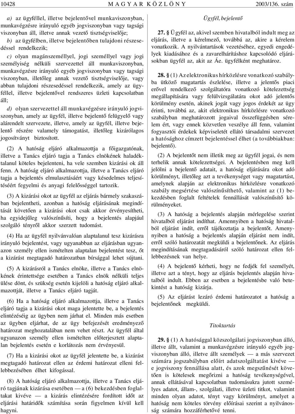 bejelentõben tulajdoni részesedéssel rendelkezik; c) olyan magánszeméllyel, jogi személlyel vagy jogi személyiség nélküli szervezettel áll munkaviszonyban, munkavégzésre irányuló egyéb jogviszonyban