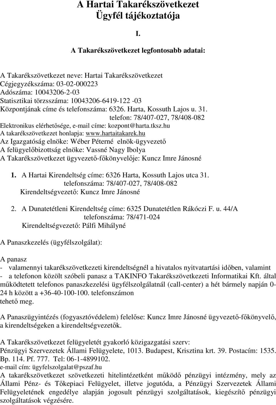 Központjának címe és telefonszáma: 6326. Harta, Kossuth Lajos u. 31. telefon: 78/407-027, 78/408-082 Elektronikus elérhetősége, e-mail címe: kozpont@harta.tksz.hu A takarékszövetkezet honlapja: www.