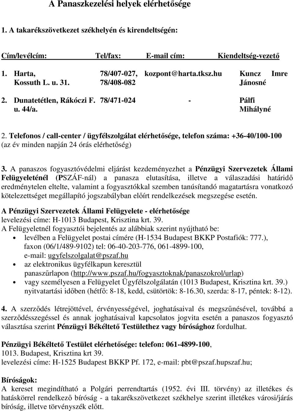 Telefonos / call-center / ügyfélszolgálat elérhetősége, telefon száma: +36-40/100-100 (az év minden napján 24 órás elérhetőség) 3.