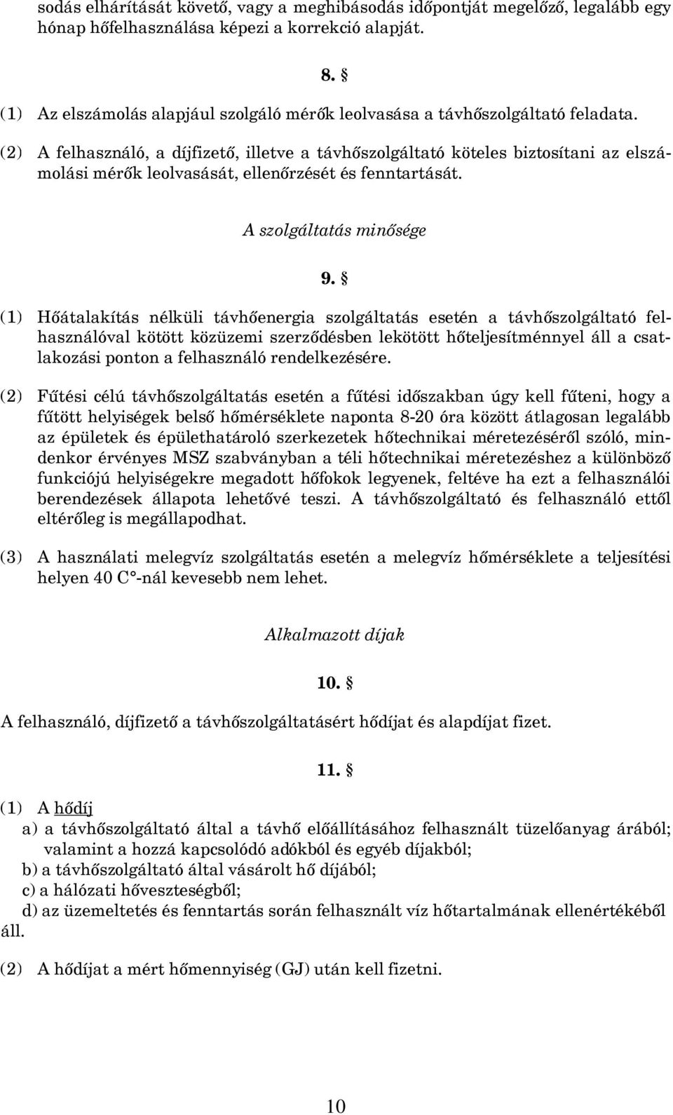 (2) A felhasználó, a díjfizető, illetve a távhőszolgáltató köteles biztosítani az elszámolási mérők leolvasását, ellenőrzését és fenntartását. A szolgáltatás minősége 9.