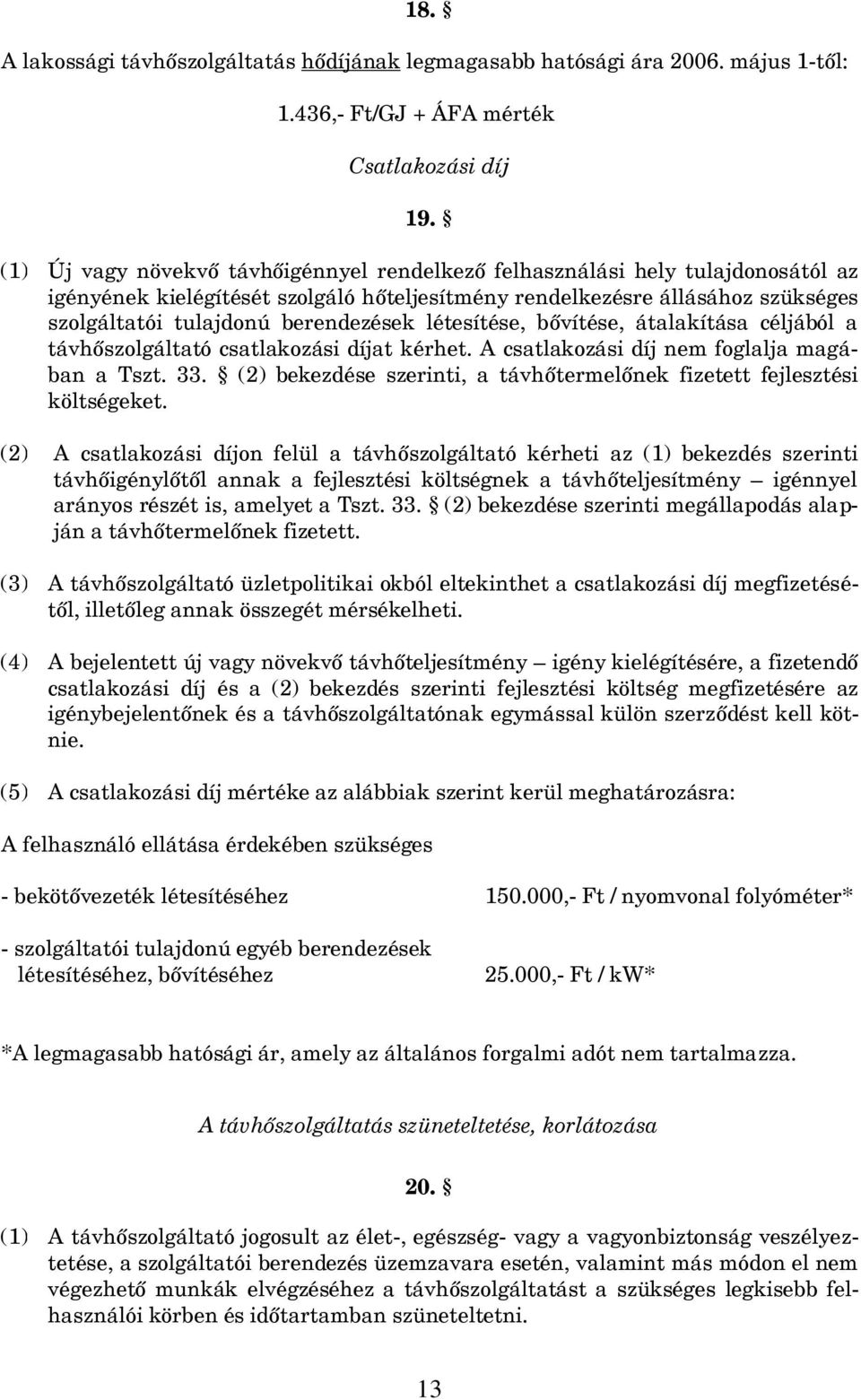 létesítése, bővítése, átalakítása céljából a távhőszolgáltató csatlakozási díjat kérhet. A csatlakozási díj nem foglalja magában a Tszt. 33.