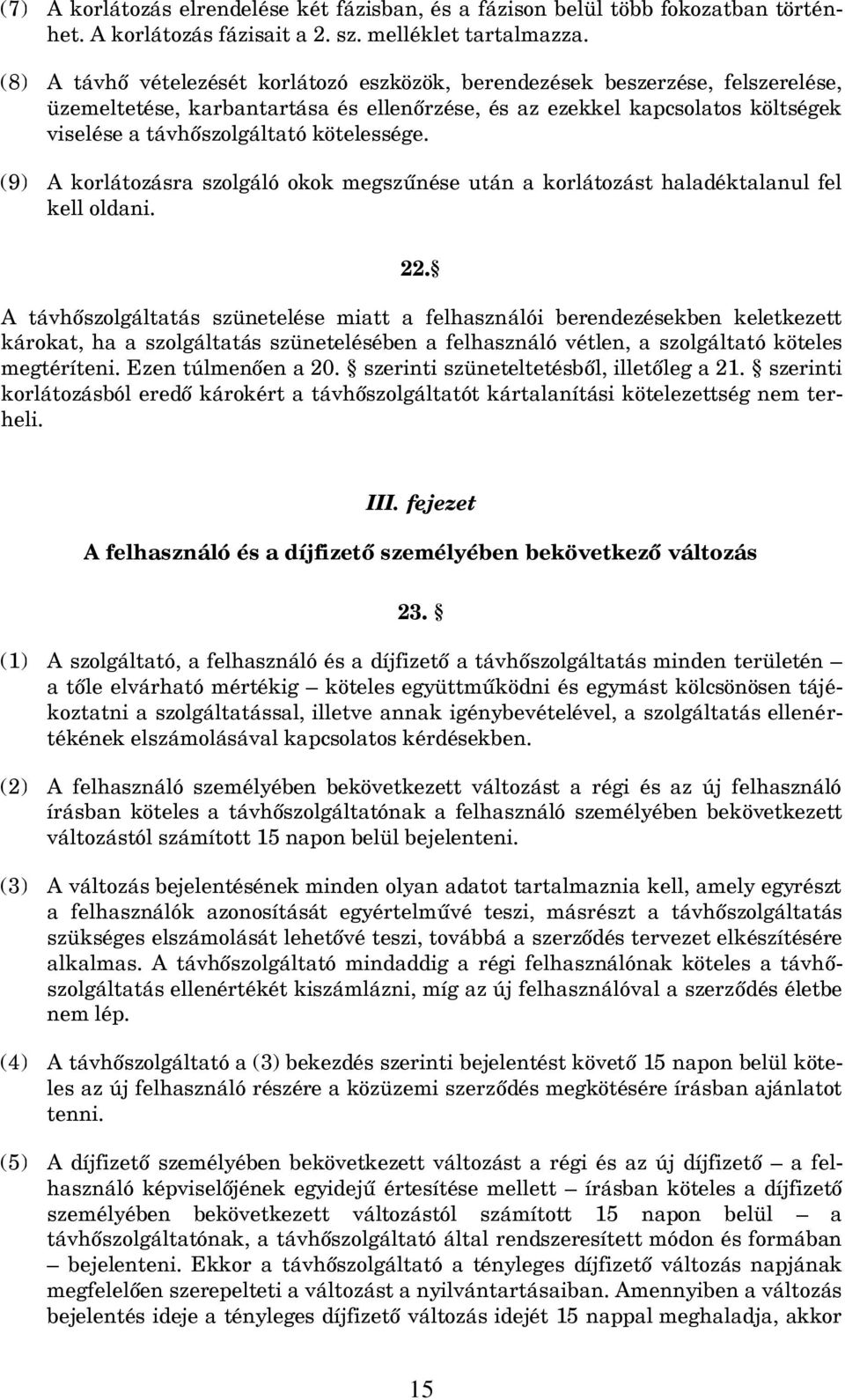 kötelessége. (9) A korlátozásra szolgáló okok megszűnése után a korlátozást haladéktalanul fel kell oldani. 22.