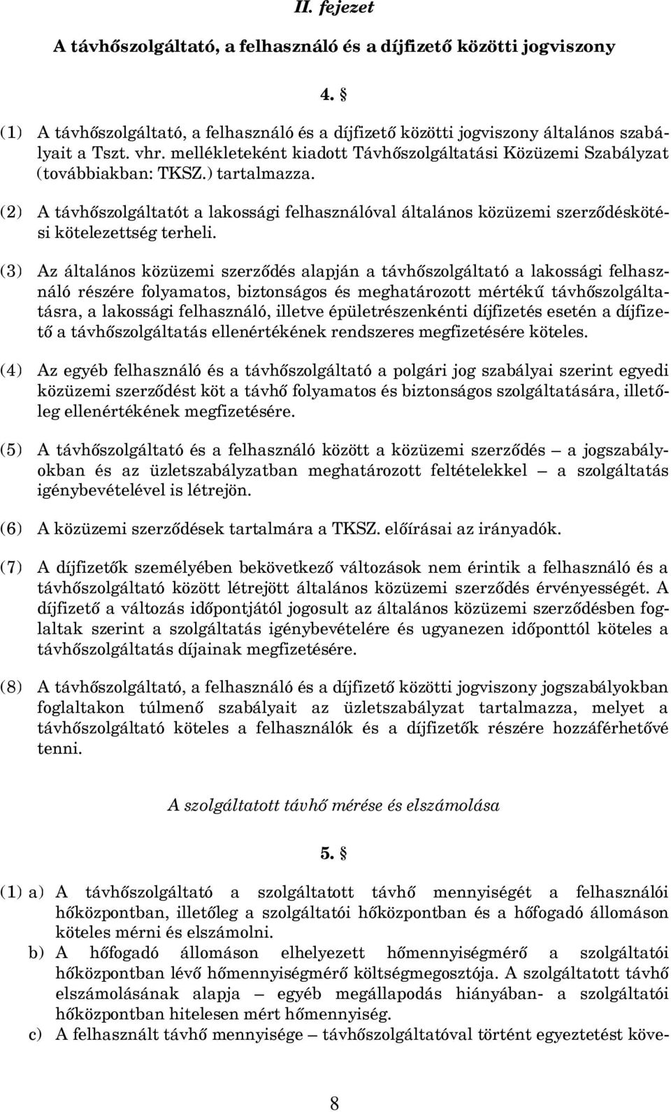 (2) A távhőszolgáltatót a lakossági felhasználóval általános közüzemi szerződéskötési kötelezettség terheli.