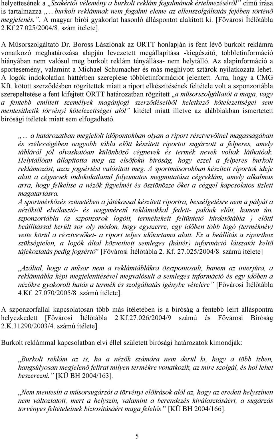 Boross Lászlónak az ORTT honlapján is fent lévő burkolt reklámra vonatkozó meghatározása alapján levezetett megállapítása -kiegészítő, többletinformáció hiányában nem valósul meg burkolt reklám