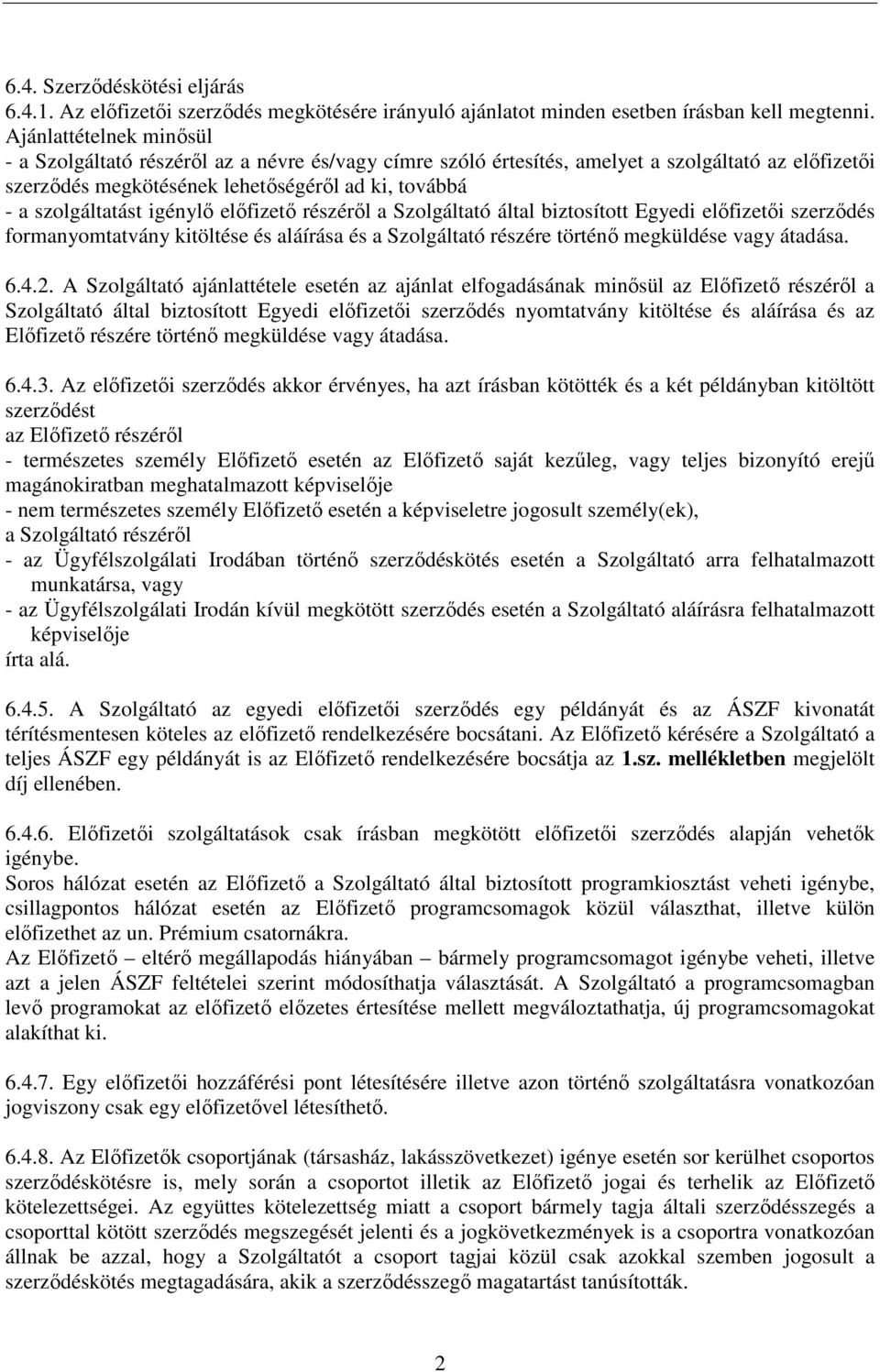 igénylı elıfizetı részérıl a Szolgáltató által biztosított Egyedi elıfizetıi szerzıdés formanyomtatvány kitöltése és aláírása és a Szolgáltató részére történı megküldése vagy átadása. 6.4.2.