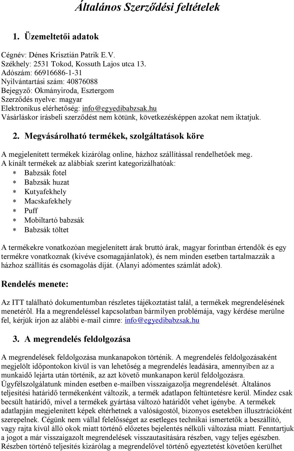 hu Vásárláskor írásbeli szerződést nem kötünk, következésképpen azokat nem iktatjuk. 2.