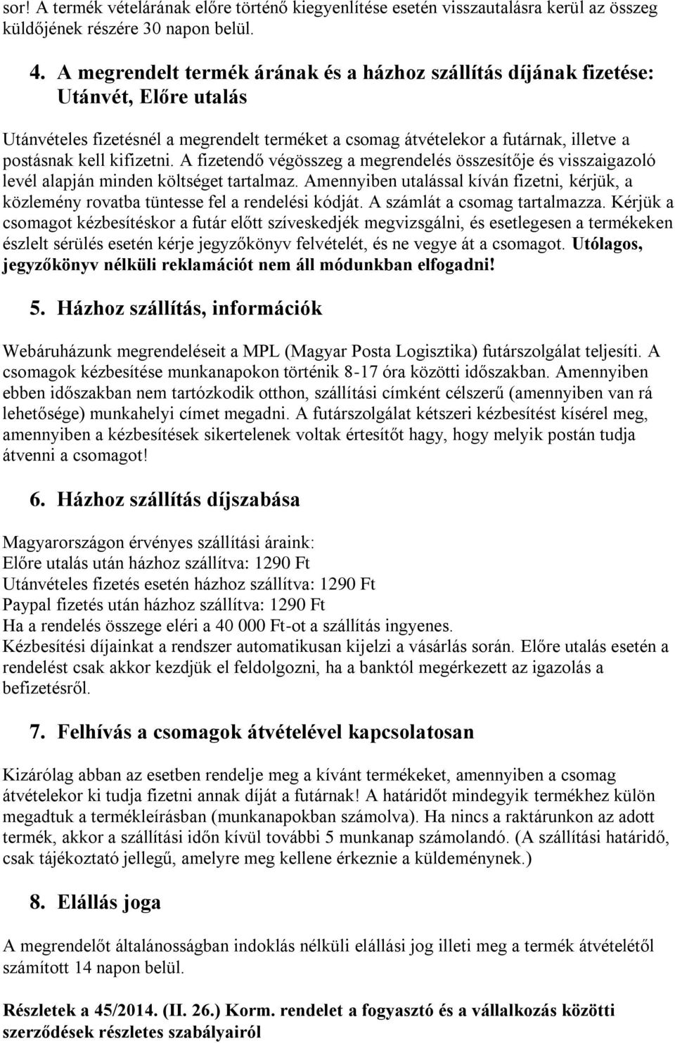 kifizetni. A fizetendő végösszeg a megrendelés összesítője és visszaigazoló levél alapján minden költséget tartalmaz.