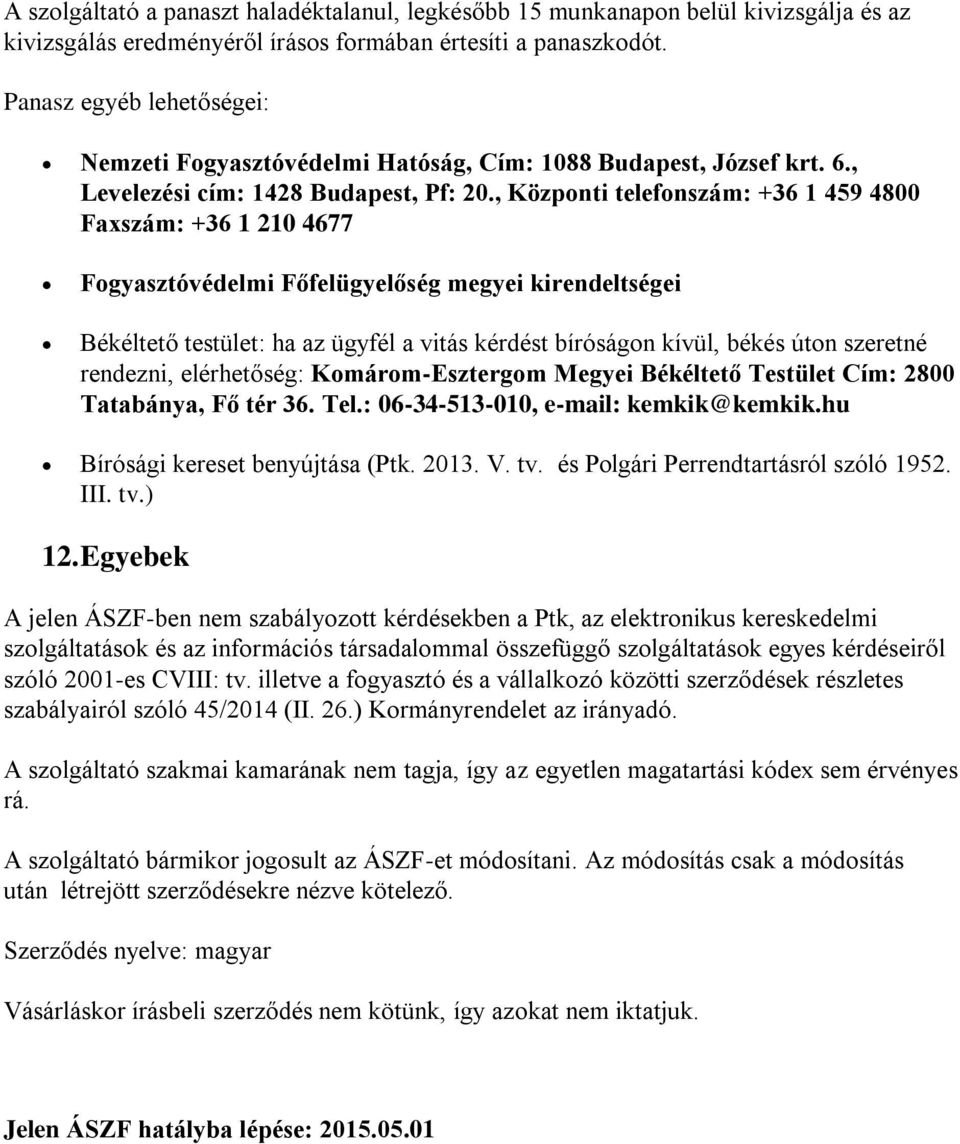, Központi telefonszám: +36 1 459 4800 Faxszám: +36 1 210 4677 Fogyasztóvédelmi Főfelügyelőség megyei kirendeltségei Békéltető testület: ha az ügyfél a vitás kérdést bíróságon kívül, békés úton