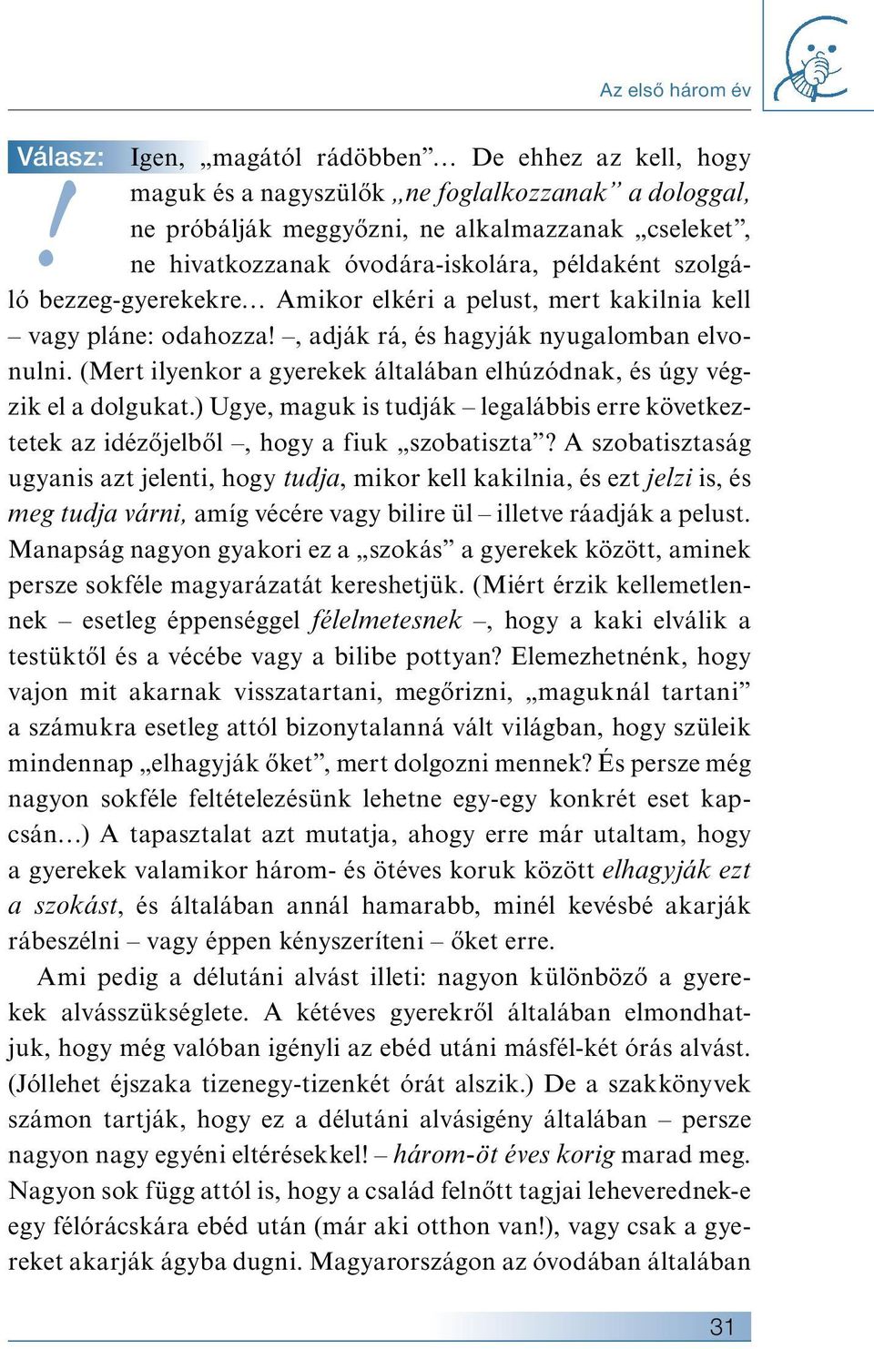 példaként szolgáló bezzeg-gyerekekre Amikor elkéri a pelust, mert kakilnia kell vagy pláne: odahozza!, adják rá, és hagyják nyugalomban elvonulni.