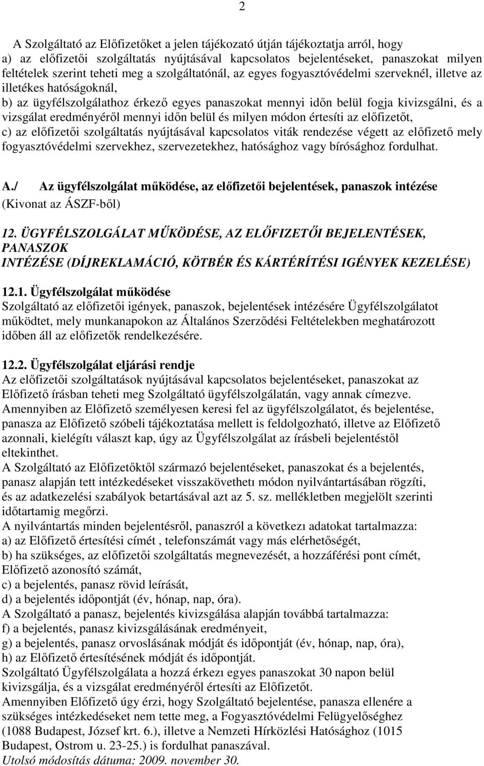 eredményérıl mennyi idın belül és milyen módon értesíti az elıfizetıt, c) az elıfizetıi szolgáltatás nyújtásával kapcsolatos viták rendezése végett az elıfizetı mely fogyasztóvédelmi szervekhez,