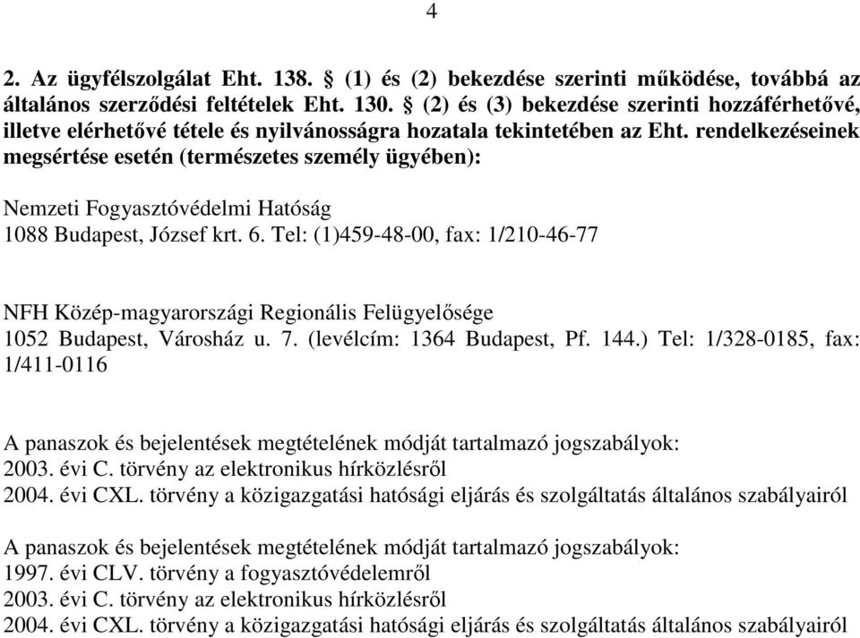 rendelkezéseinek megsértése esetén (természetes személy ügyében): Nemzeti Fogyasztóvédelmi Hatóság 1088 Budapest, József krt. 6.