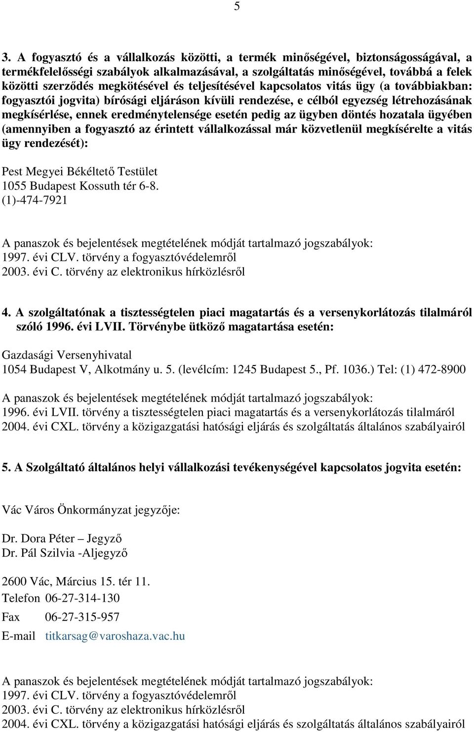 esetén pedig az ügyben döntés hozatala ügyében (amennyiben a fogyasztó az érintett vállalkozással már közvetlenül megkísérelte a vitás ügy rendezését): Pest Megyei Békéltetı Testület 1055 Budapest