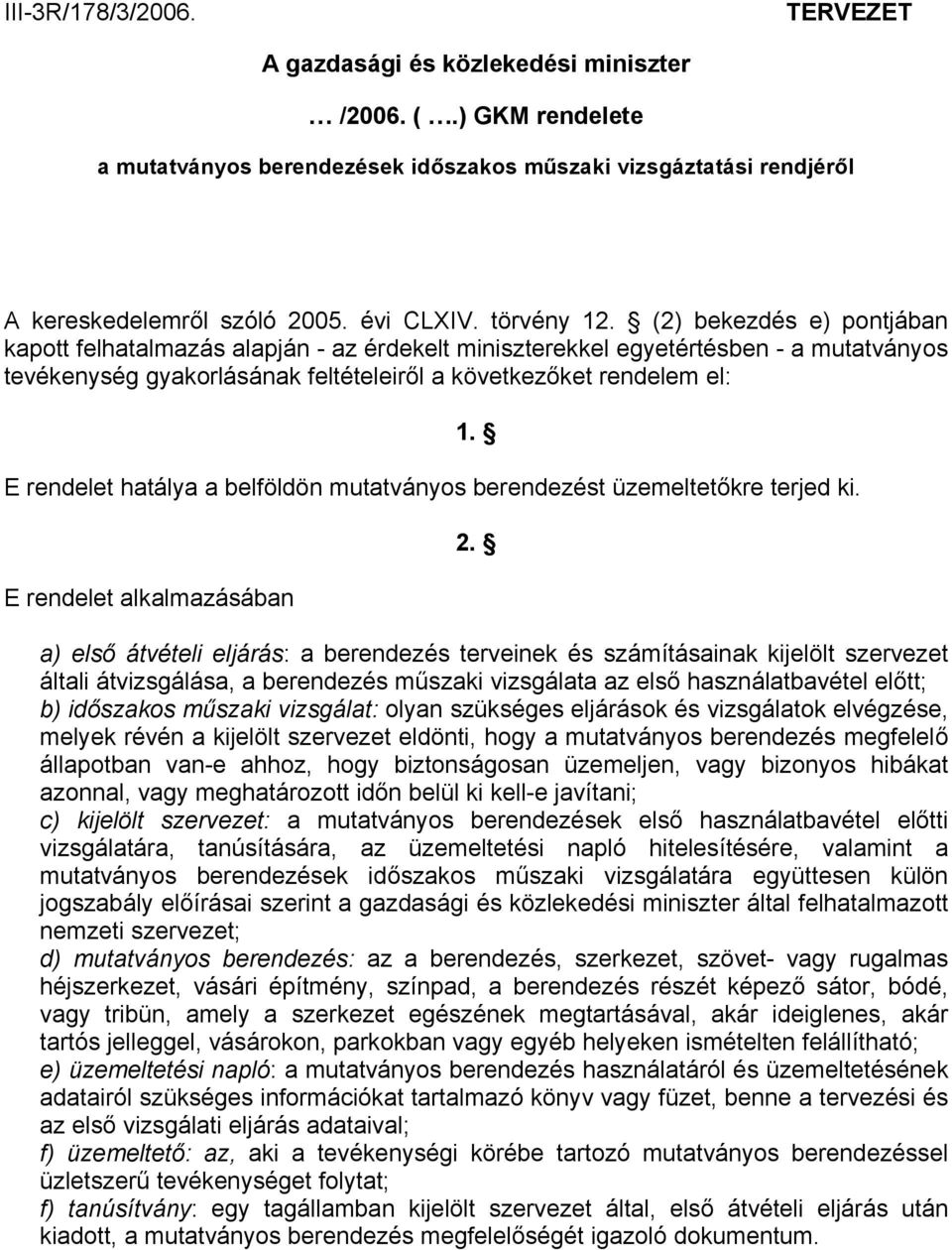 (2) bekezdés e) pontjában kapott felhatalmazás alapján - az érdekelt miniszterekkel egyetértésben - a mutatványos tevékenység gyakorlásának feltételeiről a következőket rendelem el: E rendelet