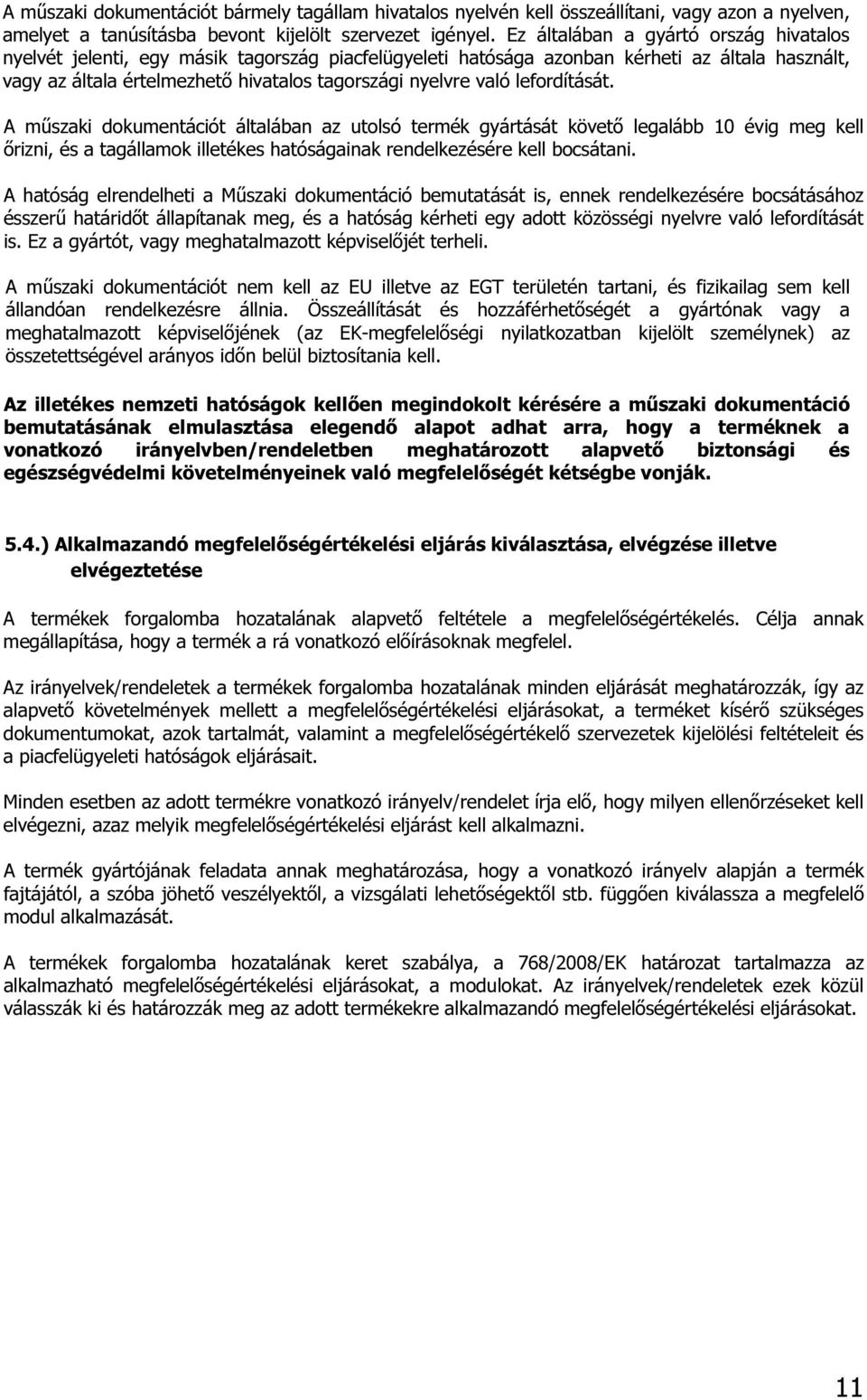 lefordítását. A műszaki dokumentációt általában az utolsó termék gyártását követő legalább 10 évig meg kell őrizni, és a tagállamok illetékes hatóságainak rendelkezésére kell bocsátani.