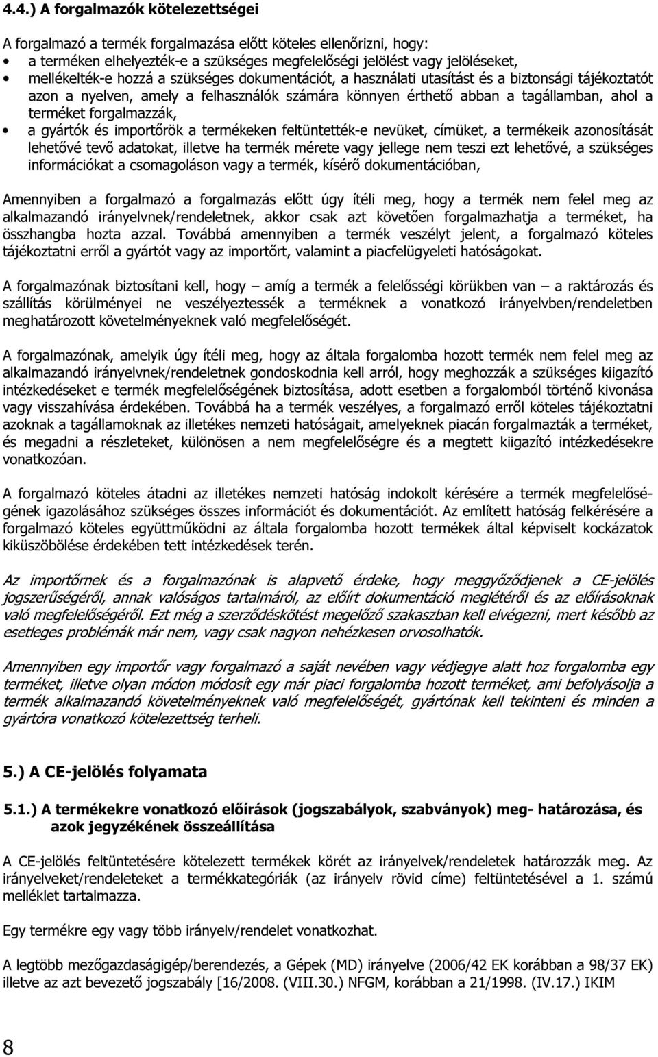 gyártók és importőrök a termékeken feltüntették-e nevüket, címüket, a termékeik azonosítását lehetővé tevő adatokat, illetve ha termék mérete vagy jellege nem teszi ezt lehetővé, a szükséges