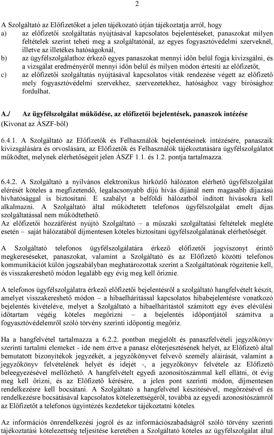 eredményéről mennyi időn belül és milyen módon értesíti az előfizetőt, c) az előfizetői szolgáltatás nyújtásával kapcsolatos viták rendezése végett az előfizető mely fogyasztóvédelmi szervekhez,