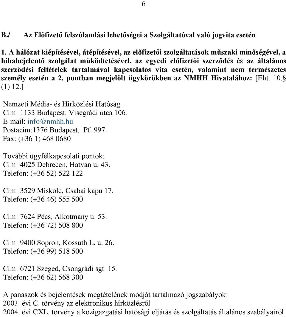 tartalmával kapcsolatos vita esetén, valamint nem természetes személy esetén a 2. pontban megjelölt ügykörökben az NMHH Hivatalához: [Eht. 10. (1) 12.