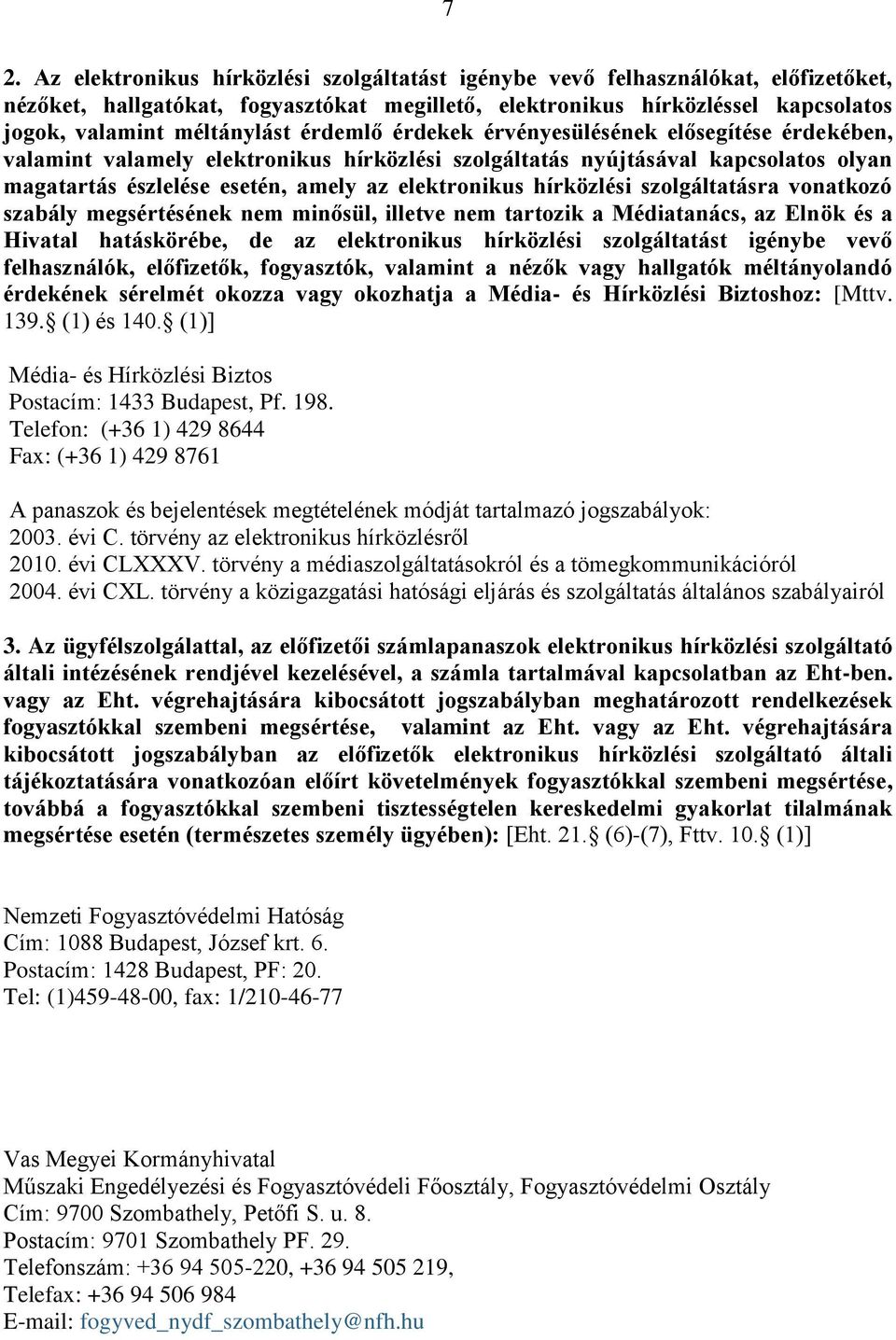 elektronikus hírközlési szolgáltatásra vonatkozó szabály megsértésének nem minősül, illetve nem tartozik a Médiatanács, az Elnök és a Hivatal hatáskörébe, de az elektronikus hírközlési szolgáltatást