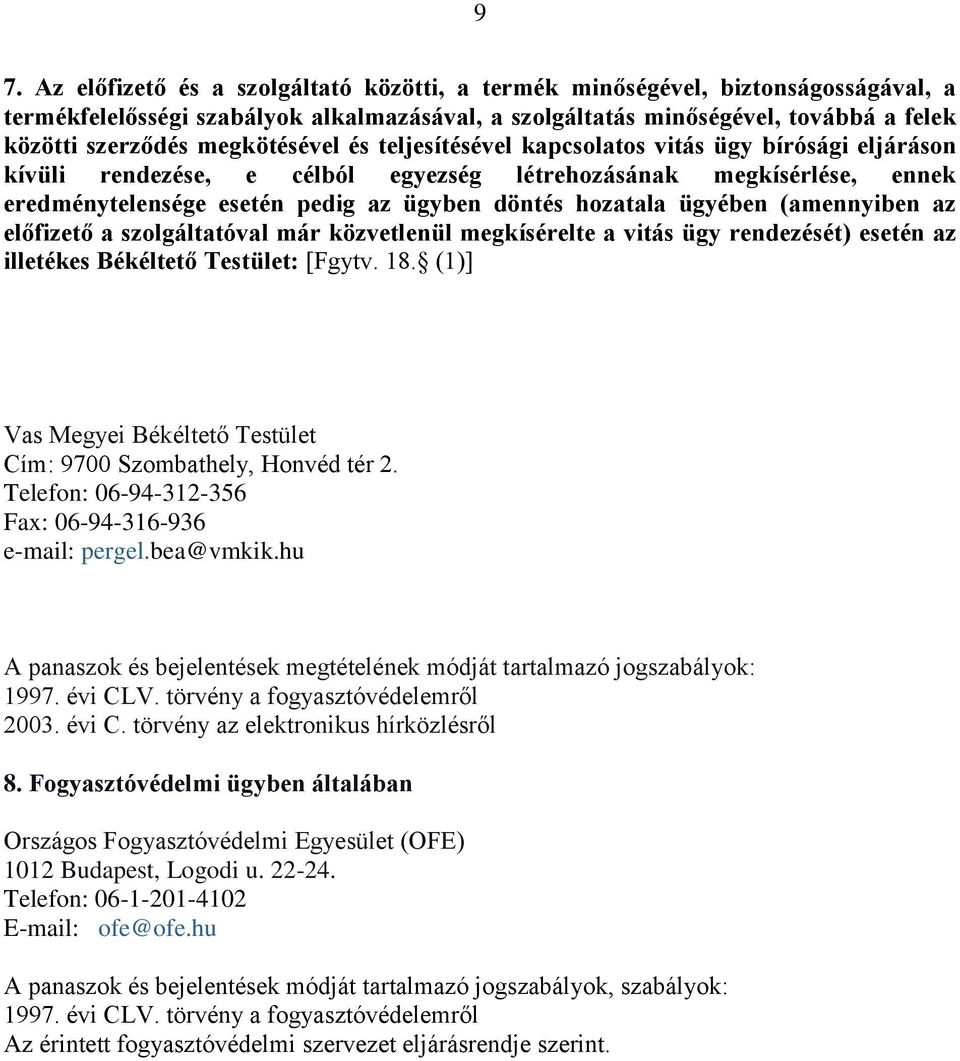 ügyében (amennyiben az előfizető a szolgáltatóval már közvetlenül megkísérelte a vitás ügy rendezését) esetén az illetékes Békéltető Testület: [Fgytv. 18.