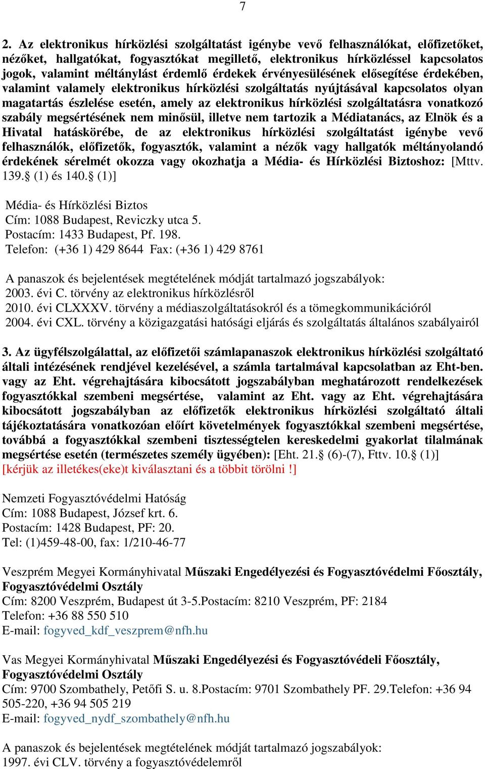 elektronikus hírközlési szolgáltatásra vonatkozó szabály megsértésének nem minősül, illetve nem tartozik a Médiatanács, az Elnök és a Hivatal hatáskörébe, de az elektronikus hírközlési szolgáltatást