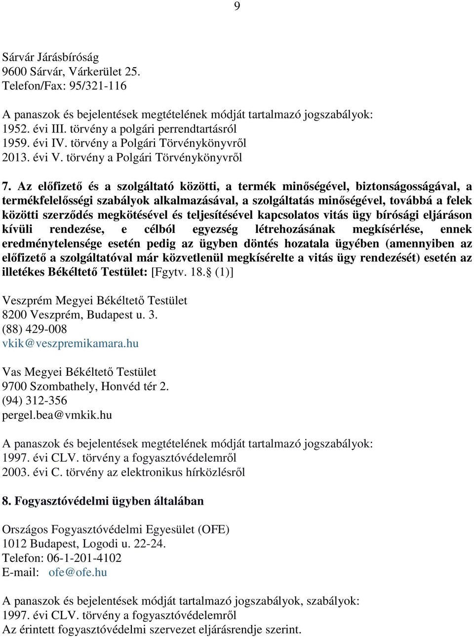 Az előfizető és a szolgáltató közötti, a termék minőségével, biztonságosságával, a termékfelelősségi szabályok alkalmazásával, a szolgáltatás minőségével, továbbá a felek közötti szerződés