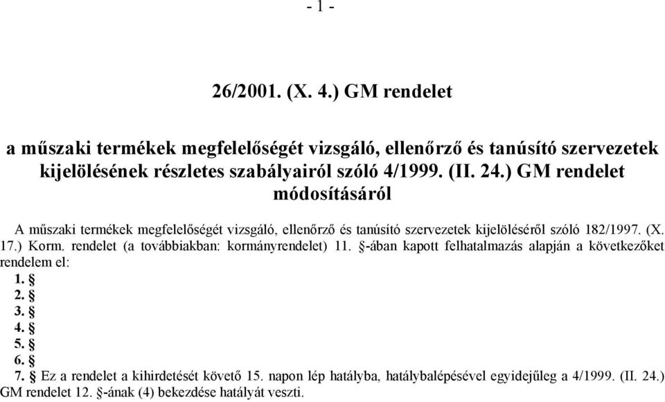 ) GM rendelet módosításáról A műszaki termékek megfelelőségét vizsgáló, ellenőrző és tanúsító szervezetek kijelöléséről szóló 182/1997. (X. 17.) Korm.