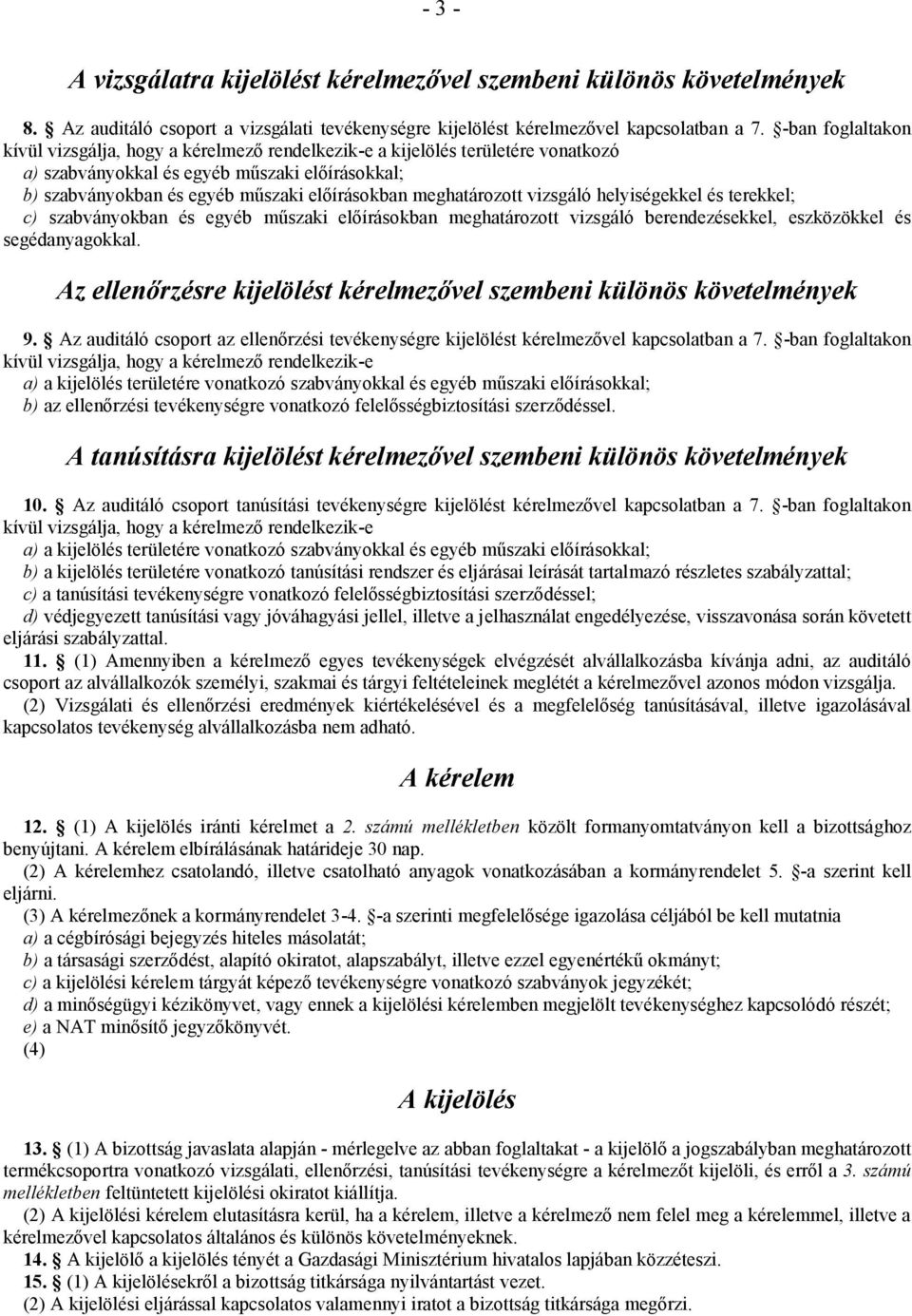 meghatározott vizsgáló helyiségekkel és terekkel; c) szabványokban és egyéb műszaki előírásokban meghatározott vizsgáló berendezésekkel, eszközökkel és segédanyagokkal.