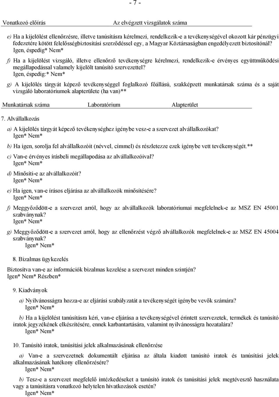 Igen, éspedig* Nem* f) Ha a kijelölést vizsgáló, illetve ellenőrző tevékenységre kérelmezi, rendelkezik-e érvényes együttműködési megállapodással valamely kijelölt tanúsító szervezettel?