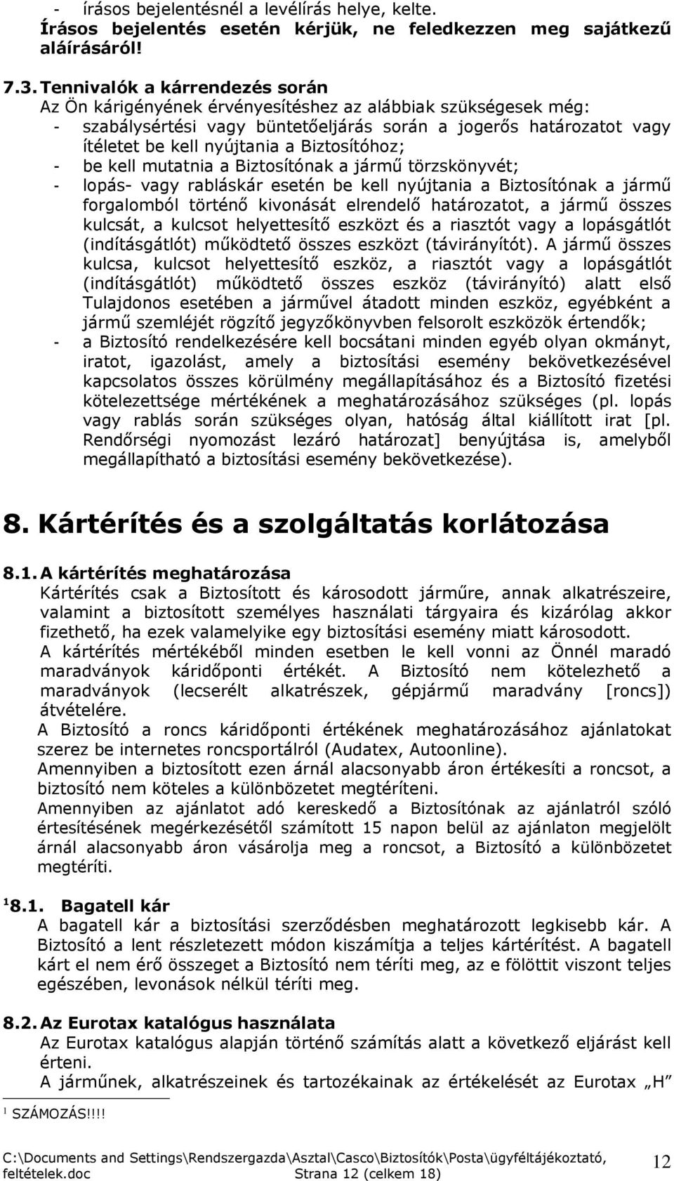 Biztosítóhoz; - be kell mutatnia a Biztosítónak a jármű törzskönyvét; - lopás- vagy rabláskár esetén be kell nyújtania a Biztosítónak a jármű forgalomból történő kivonását elrendelő határozatot, a