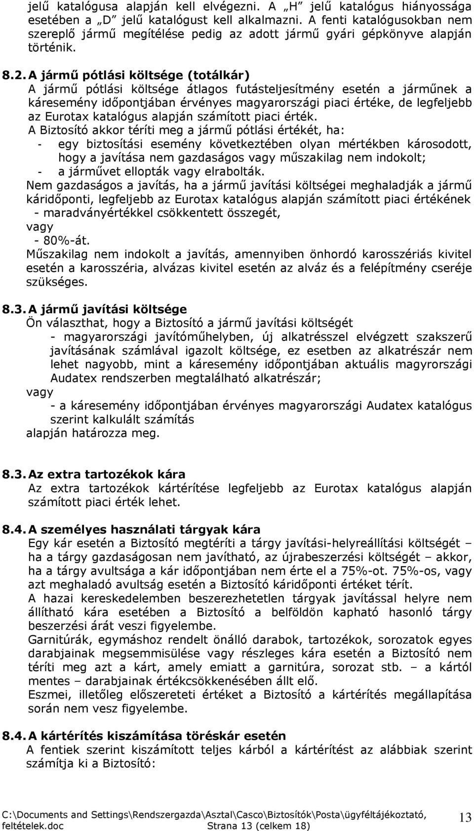 A jármű pótlási költsége (totálkár) A jármű pótlási költsége átlagos futásteljesítmény esetén a járműnek a káresemény időpontjában érvényes magyarországi piaci értéke, de legfeljebb az Eurotax