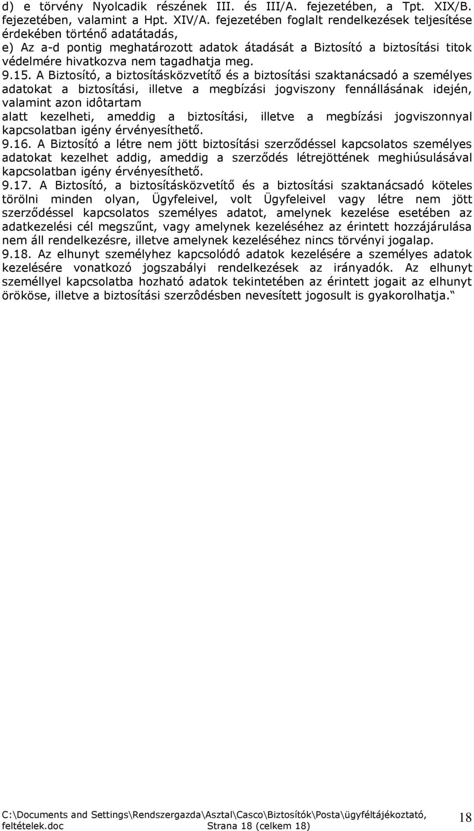 15. A Biztosító, a biztosításközvetítő és a biztosítási szaktanácsadó a személyes adatokat a biztosítási, illetve a megbízási jogviszony fennállásának idején, valamint azon idôtartam alatt kezelheti,