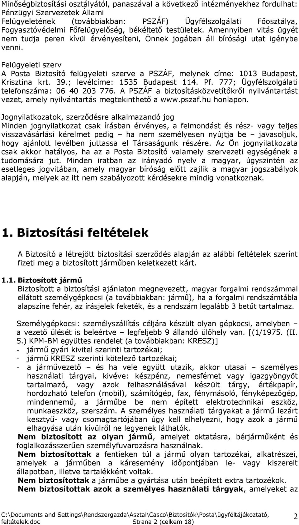 Felügyeleti szerv A Posta Biztosító felügyeleti szerve a PSZÁF, melynek címe: 1013 Budapest, Krisztina krt. 39.; levélcíme: 1535 Budapest 114. Pf. 777; Ügyfélszolgálati telefonszáma: 06 40 203 776.