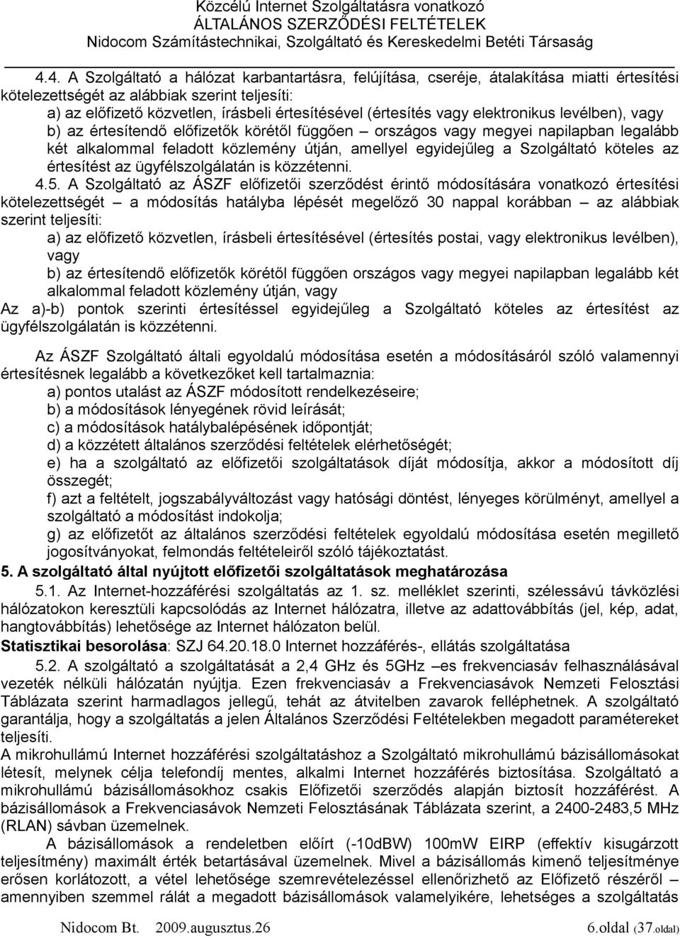 Szolgáltató köteles az értesítést az ügyfélszolgálatán is közzétenni. 4.5.