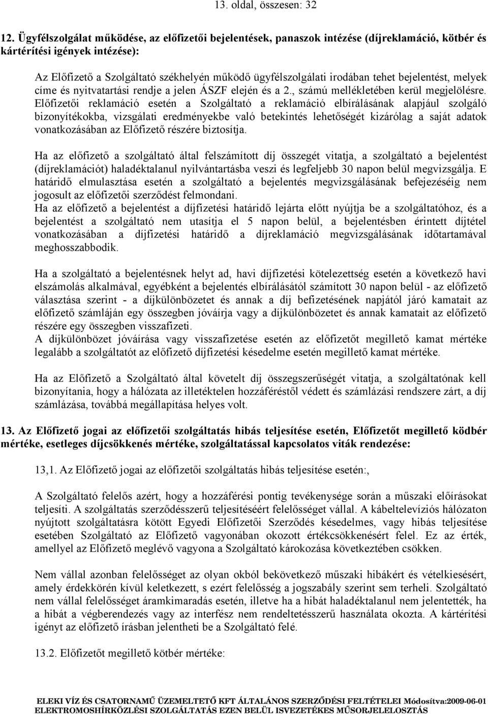 tehet bejelentést, melyek címe és nyitvatartási rendje a jelen ÁSZF elején és a 2., számú mellékletében kerül megjelölésre.