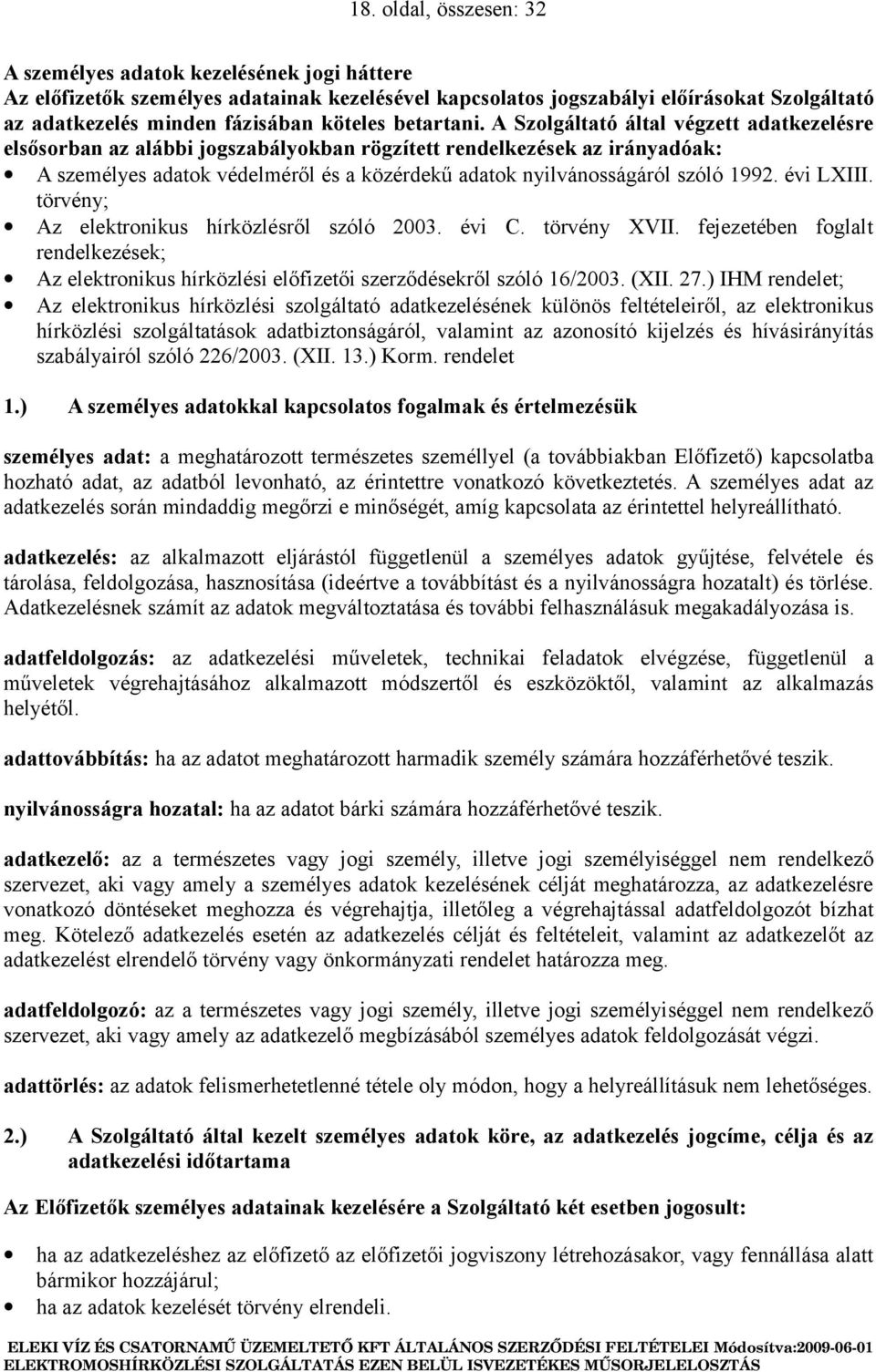 A Szolgáltató által végzett adatkezelésre elsősorban az alábbi jogszabályokban rögzített rendelkezések az irányadóak: A személyes adatok védelméről és a közérdekű adatok nyilvánosságáról szóló 1992.