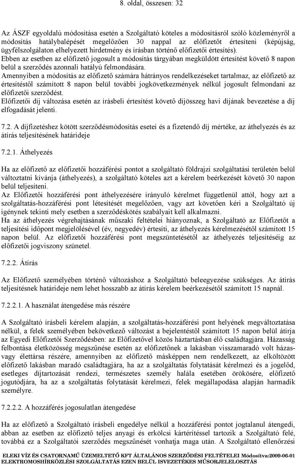 Ebben az esetben az előfizető jogosult a módosítás tárgyában megküldött értesítést követő 8 napon belül a szerződés azonnali hatályú felmondására.