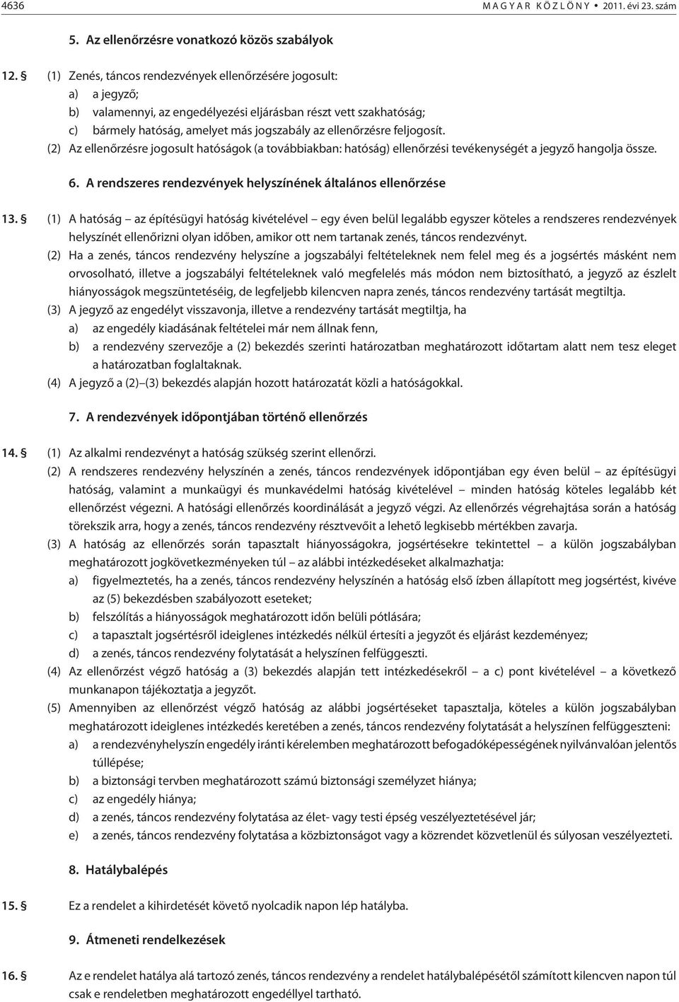 feljogosít. (2) Az ellenõrzésre jogosult hatóságok (a továbbiakban: hatóság) ellenõrzési tevékenységét a jegyzõ hangolja össze. 6. A rendszeres rendezvények helyszínének általános ellenõrzése 13.