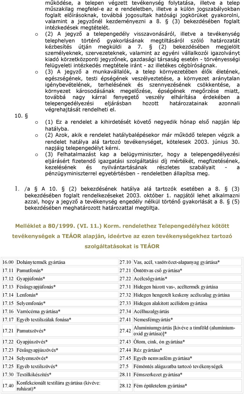 (2) A jegyző a telepengedély visszavnásáról, illetve a tevékenység telephelyen történő gyakrlásának megtiltásáról szóló határzatát kézbesítés útján megküldi a 7.