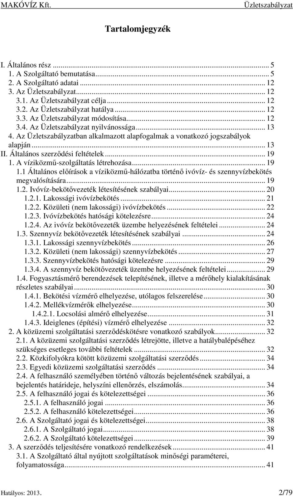 A víziközmű-szolgáltatás létrehozása... 19 1.1 Általános előírások a víziközmű-hálózatba történő ivóvíz- és szennyvízbekötés megvalósítására... 19 1.2. Ivóvíz-bekötővezeték létesítésének szabályai.