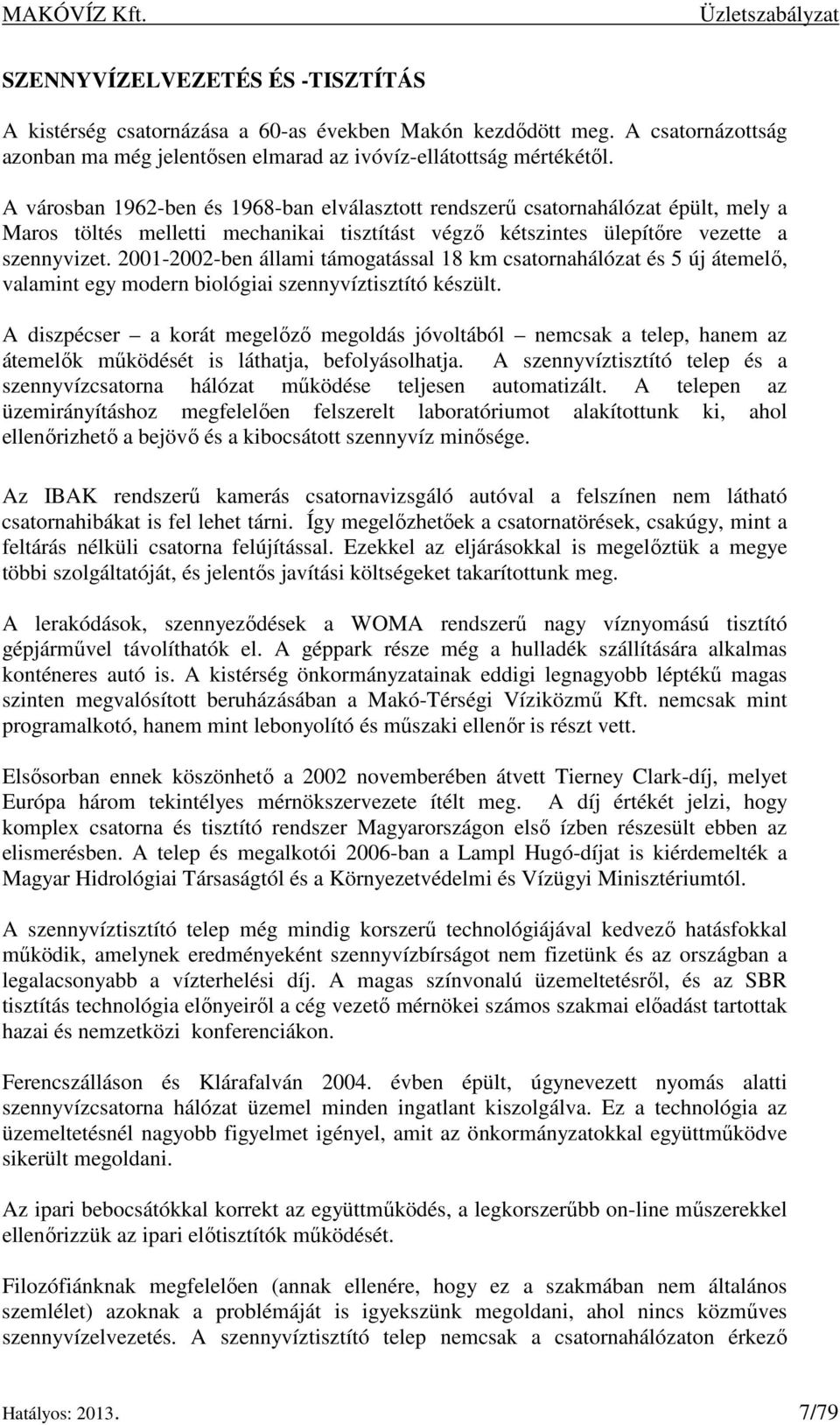 2001-2002-ben állami támogatással 18 km csatornahálózat és 5 új átemelő, valamint egy modern biológiai szennyvíztisztító készült.