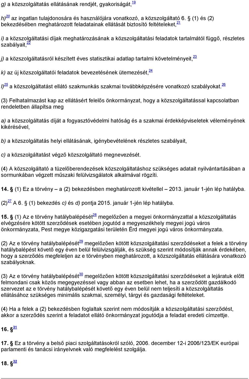 szabályait, 22 j) a közszolgáltatásról készített éves statisztikai adatlap tartalmi követelményeit, 23 k) az új közszolgáltatói feladatok bevezetésének ütemezését, 24 l) 25 a közszolgáltatást ellátó