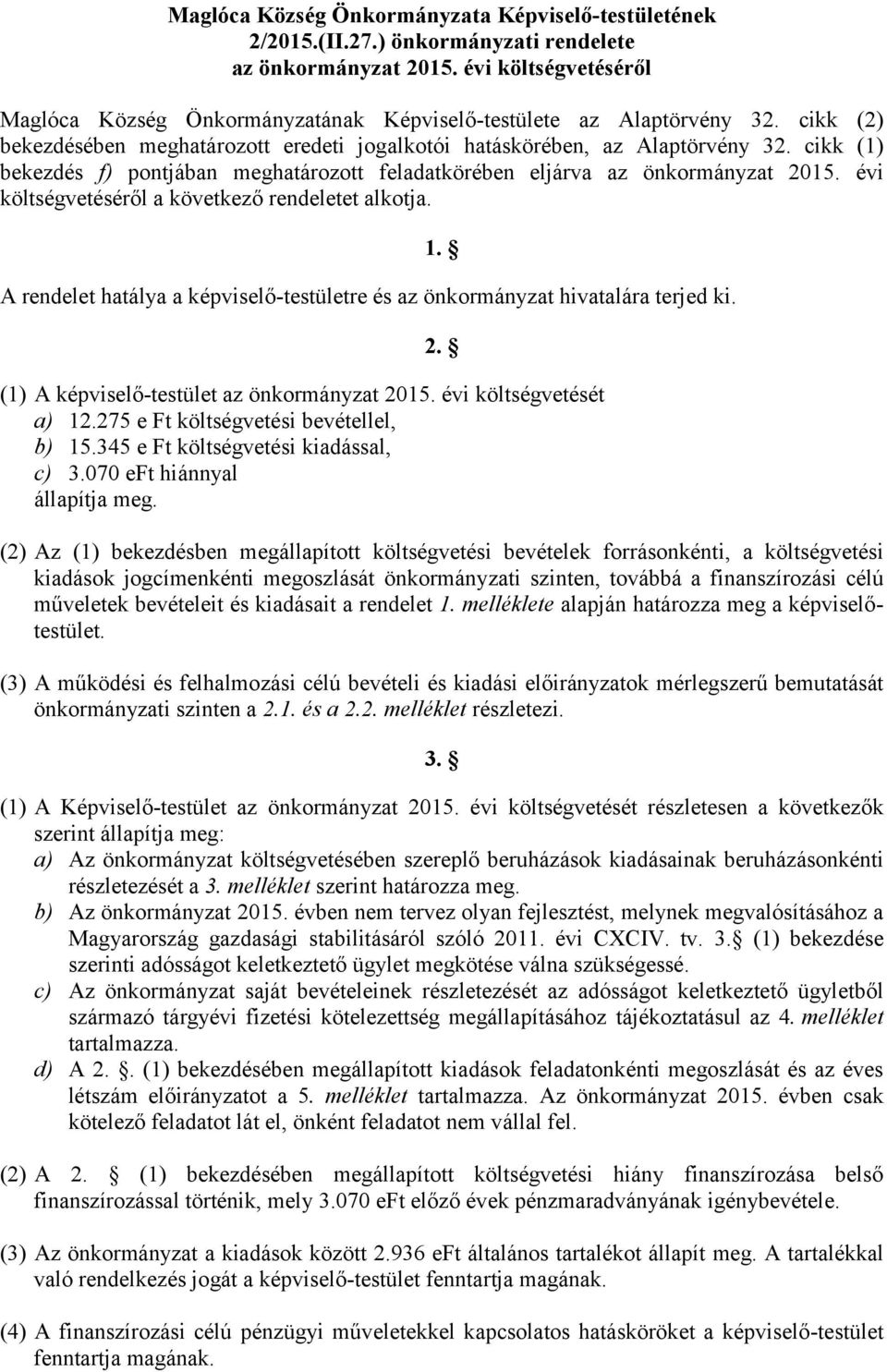 cikk (1) bekezdés f) pontjában meghatározott feladatkörében eljárva az önkormányzat költségvetéséről a következő rendeletet alkotja.