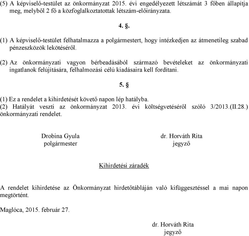 (2) Az önkormányzati vagyon bérbeadásából származó bevételeket az önkormányzati ingatlanok felújítására, felhalmozási célú kiadásaira kell fordítani. 5.