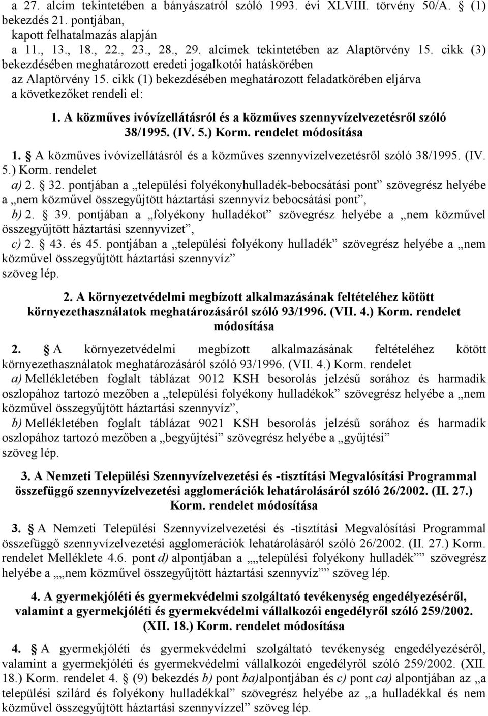 cikk (1) bekezdésében meghatározott feladatkörében eljárva a következőket rendeli el: 1. A közműves ivóvízellátásról és a közműves szennyvízelvezetésről szóló 38/1995. (IV. 5.) Korm.