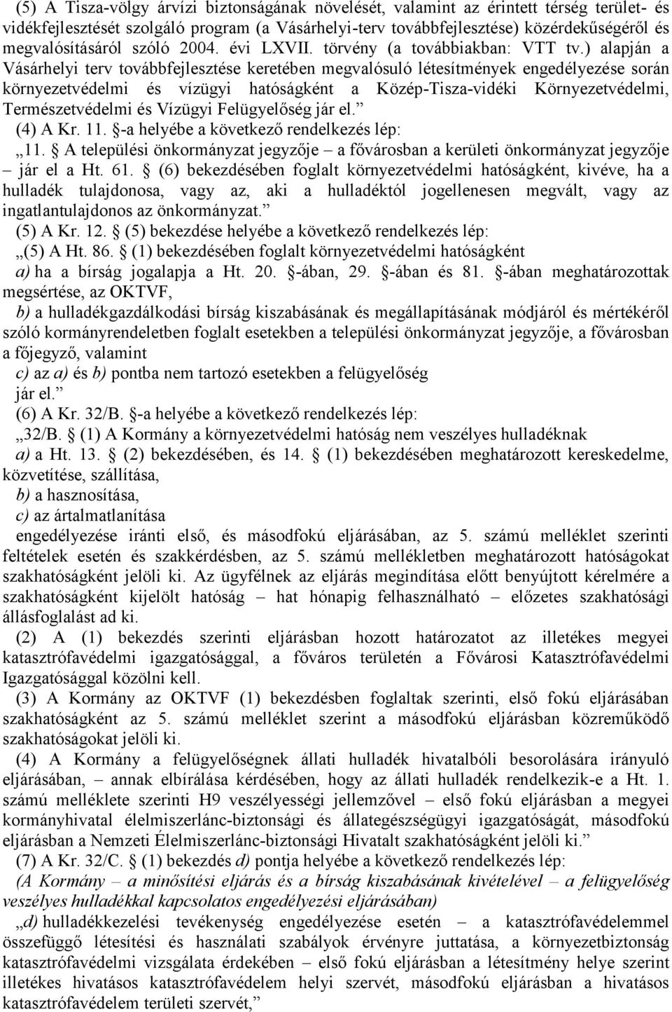 ) alapján a Vásárhelyi terv továbbfejlesztése keretében megvalósuló létesítmények engedélyezése során környezetvédelmi és vízügyi hatóságként a Közép-Tisza-vidéki Környezetvédelmi, Természetvédelmi