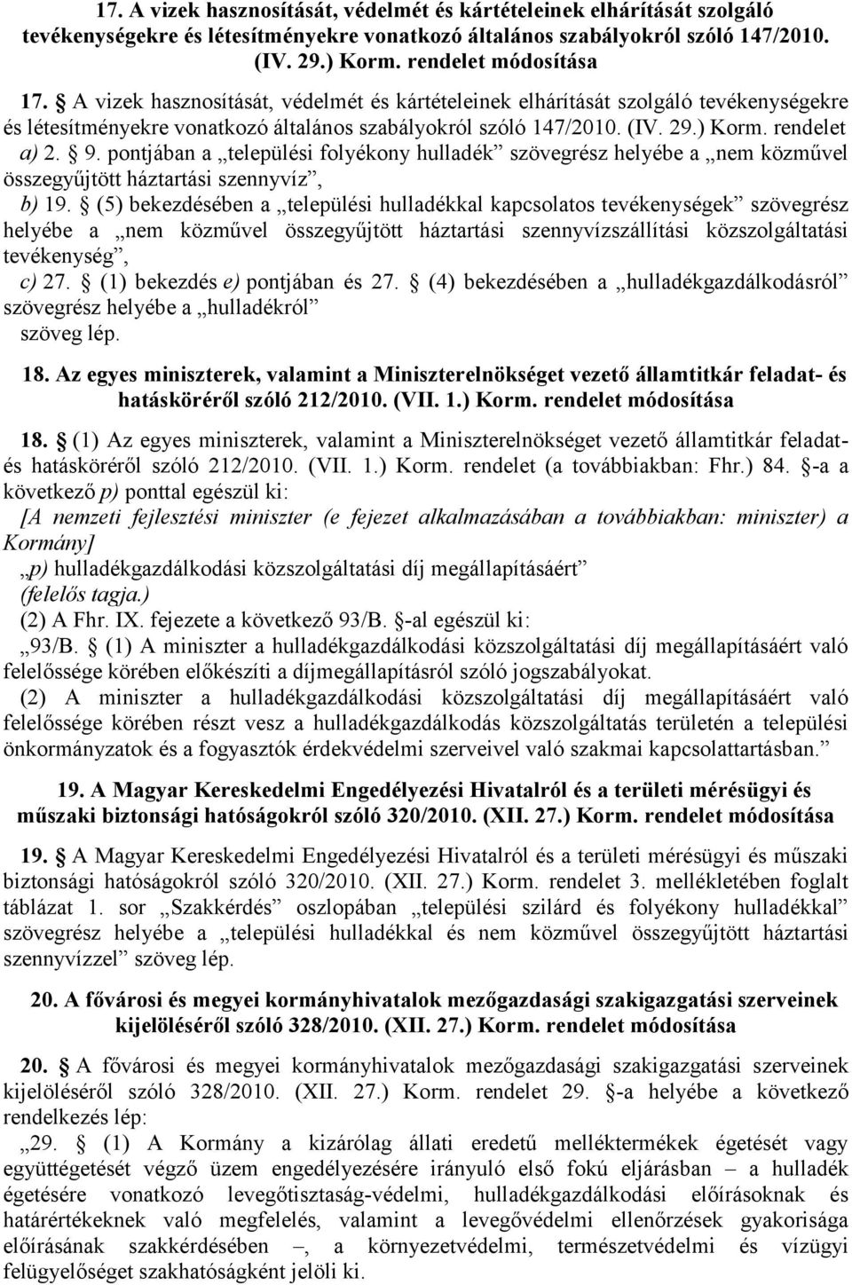 pontjában a települési folyékony hulladék szövegrész helyébe a nem közművel összegyűjtött háztartási szennyvíz, b) 19.