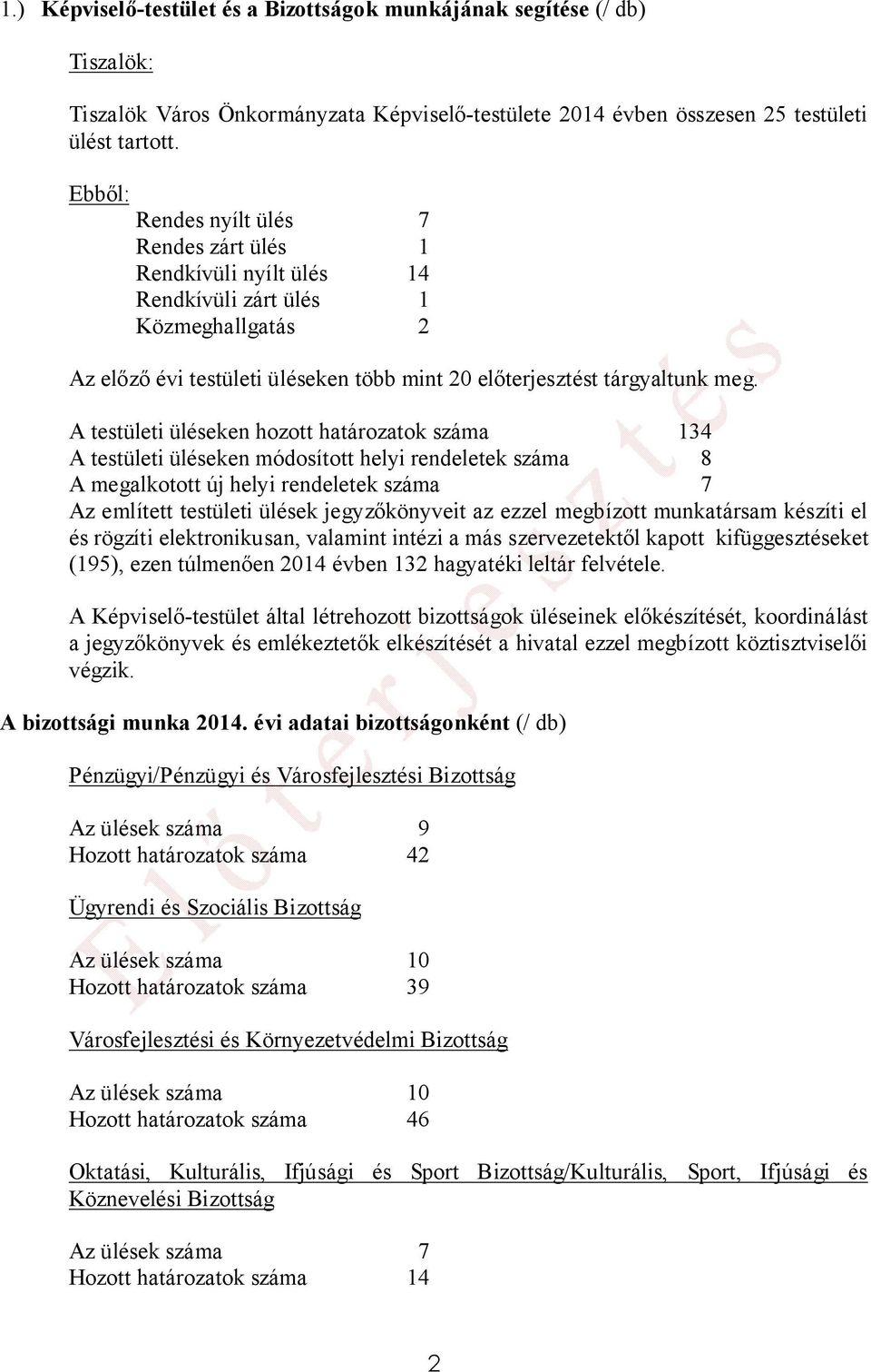 A testületi üléseken hozott határozatok száma 134 A testületi üléseken módosított helyi rendeletek száma 8 A megalkotott új helyi rendeletek száma 7 Az említett testületi ülések jegyzőkönyveit az