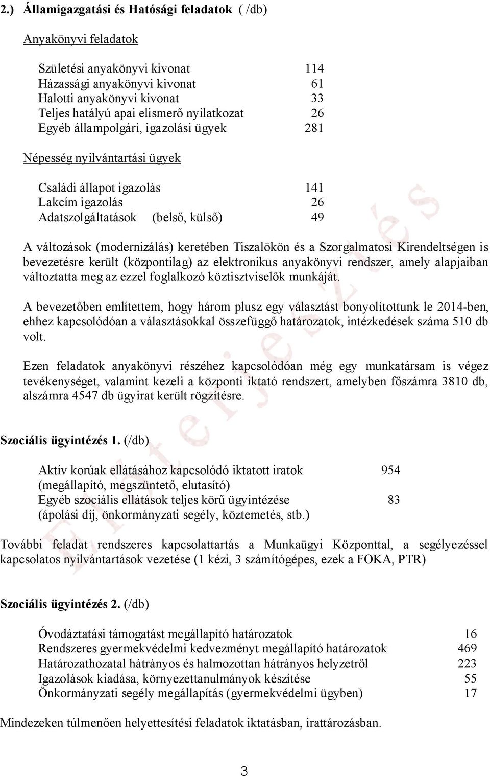 keretében Tiszalökön és a Szorgalmatosi Kirendeltségen is bevezetésre került (központilag) az elektronikus anyakönyvi rendszer, amely alapjaiban változtatta meg az ezzel foglalkozó köztisztviselők